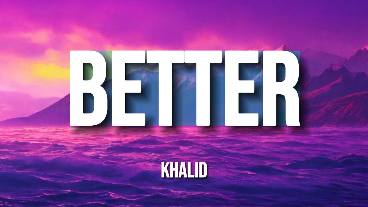 Khalid - Better (Lyrics)