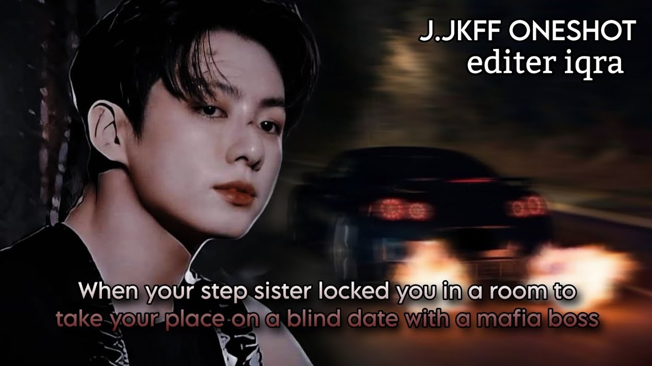 When your step sister locked you in a room to take your place on a blind with a mafia boss jk ff