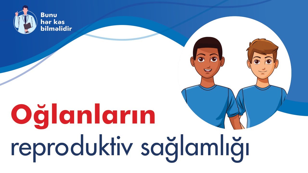 Bunu hər kəs billməlidir: Oğlanların reproduktiv sağlamlığı