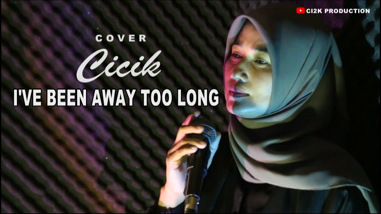 I'VE BEEN AWAY TOO LONG CICIK ( COVER ) LAGU NOSTALGIA I'VE BEEN AWAY TOO LONG | CI2K PRODUCTION