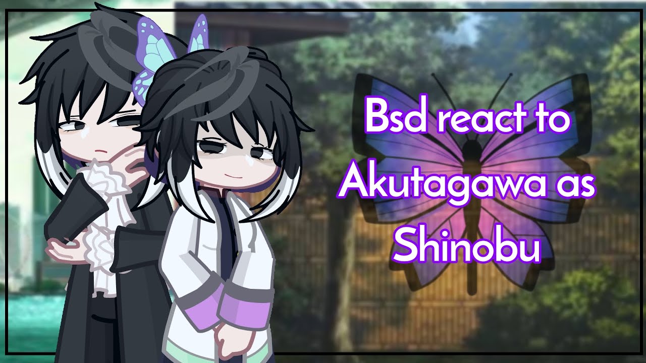 Bsd react to Akutagawa as Shinobu||Part 1||2X Speed||