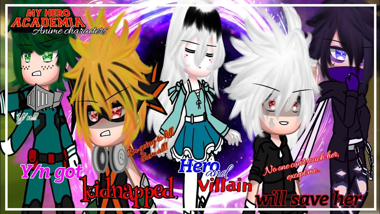 When Y/n got kidnapped hero& Villain Will save her//Gacha club//Cooperate//MHA AU||F!Y/n