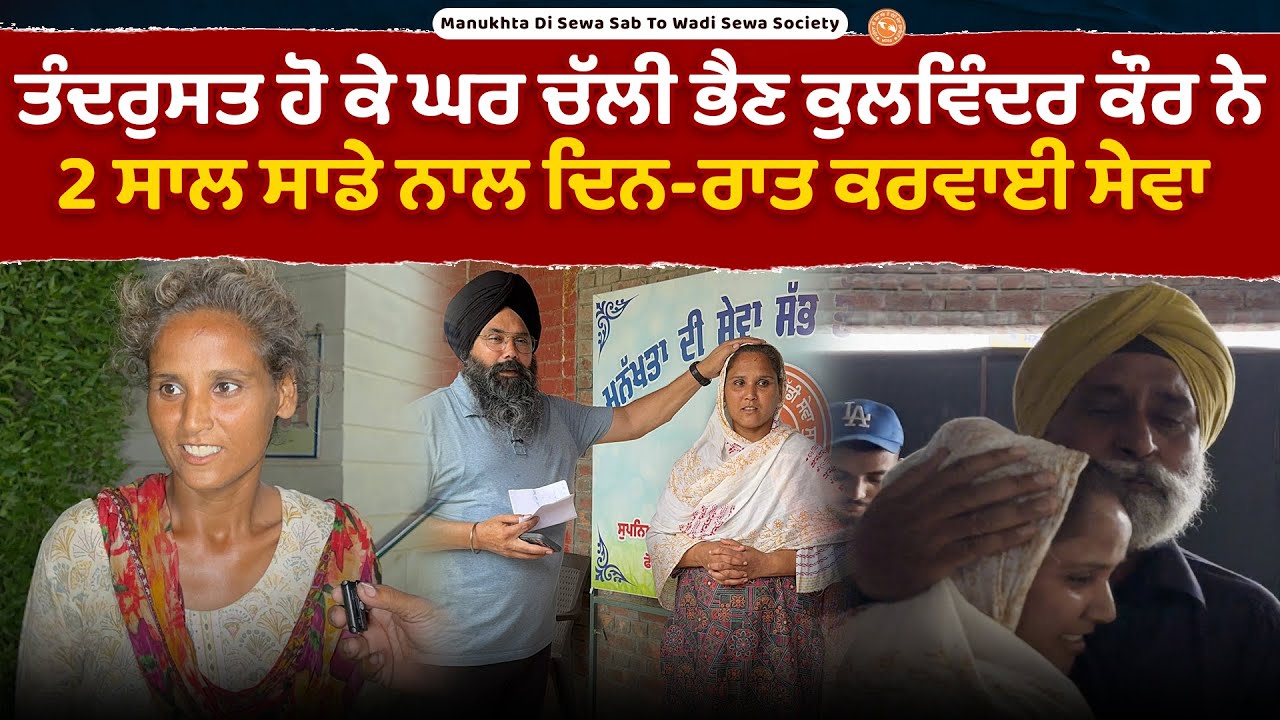 ਸਹੁਰਿਆਂ ਦੇ ਪਿੰਡ 'ਚ ਰੁਲਦੀ ਭੈਣ ਕੁਲਵਿੰਦਰ ਕੌਰ ਹੁੰਦੀ ਸੀ ਦਰਿੰਦਗੀ ਦਾ ਸ਼ਿਕਾਰ, ਅੱਜ ਤੰਦਰੁਸਤ ਹੋ ਕੇ ਚੱਲੀ ਘਰ