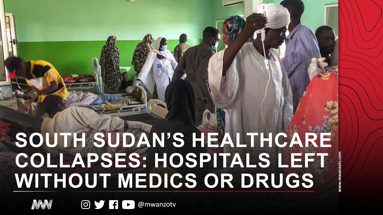 SOUTH SUDAN’S HEALTHCARE COLLAPSES: HOSPITALS LEFT WITHOUT MEDICS OR DRUGS