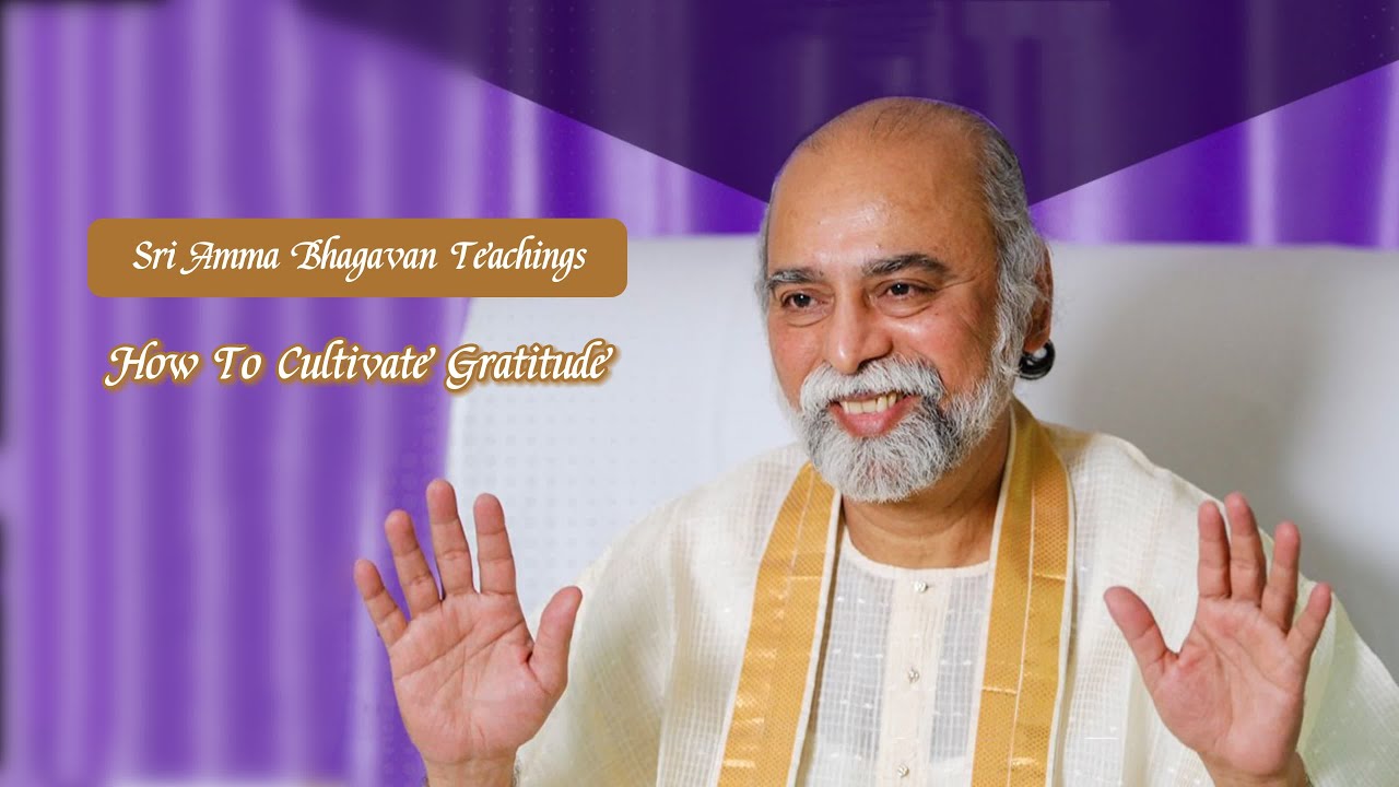 Sri Bhagavan - How to Cultivate Gratitude? - Sri Amma Bhagavan - JA07