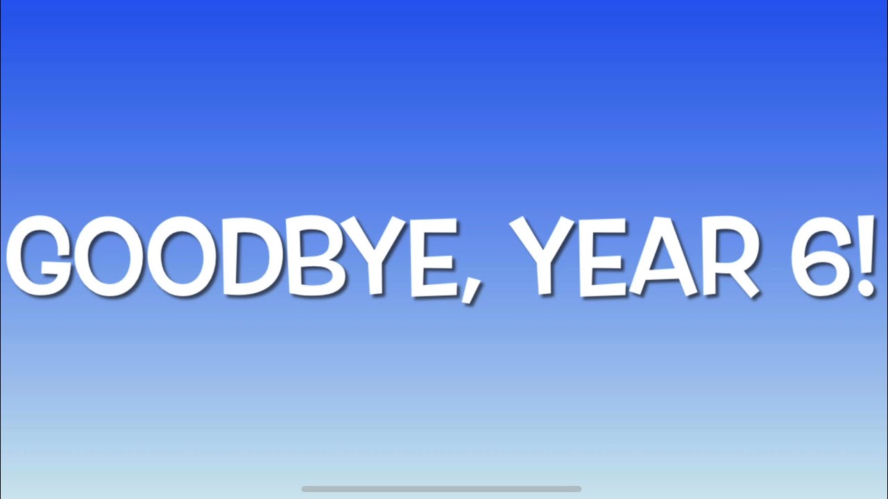 Goodbye, Year 6! (2021)