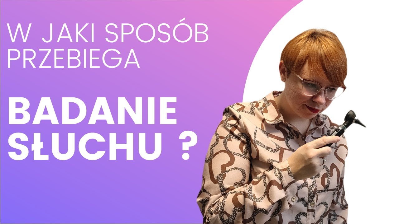 W JAKI SPOSÓB PRZEBIEGA BADANIE SŁUCHU