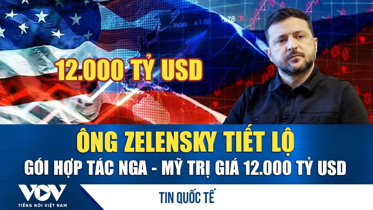 Ông Zelensky tiết lộ gói hợp tác Nga - Mỹ trị giá 12.000 tỷ USD| VOV