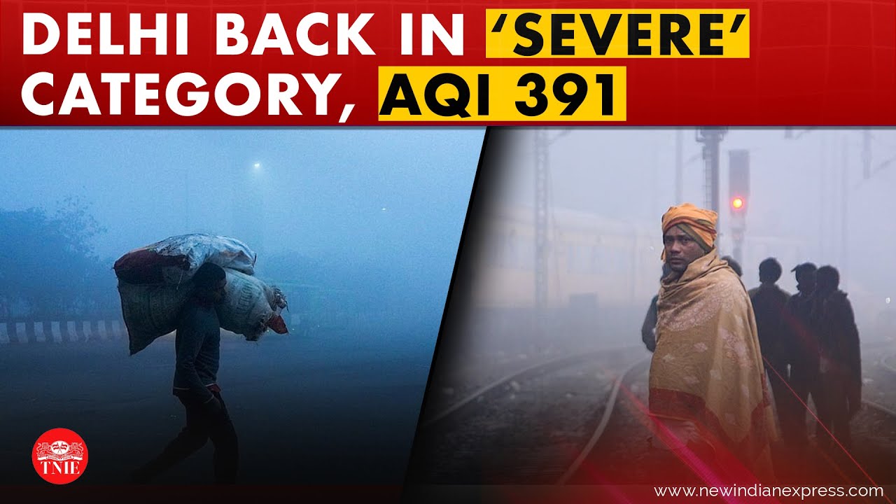 Delhi chokes again: AQI reaches 391, city back in &lsquo;severe&rsquo; category | Air pollution