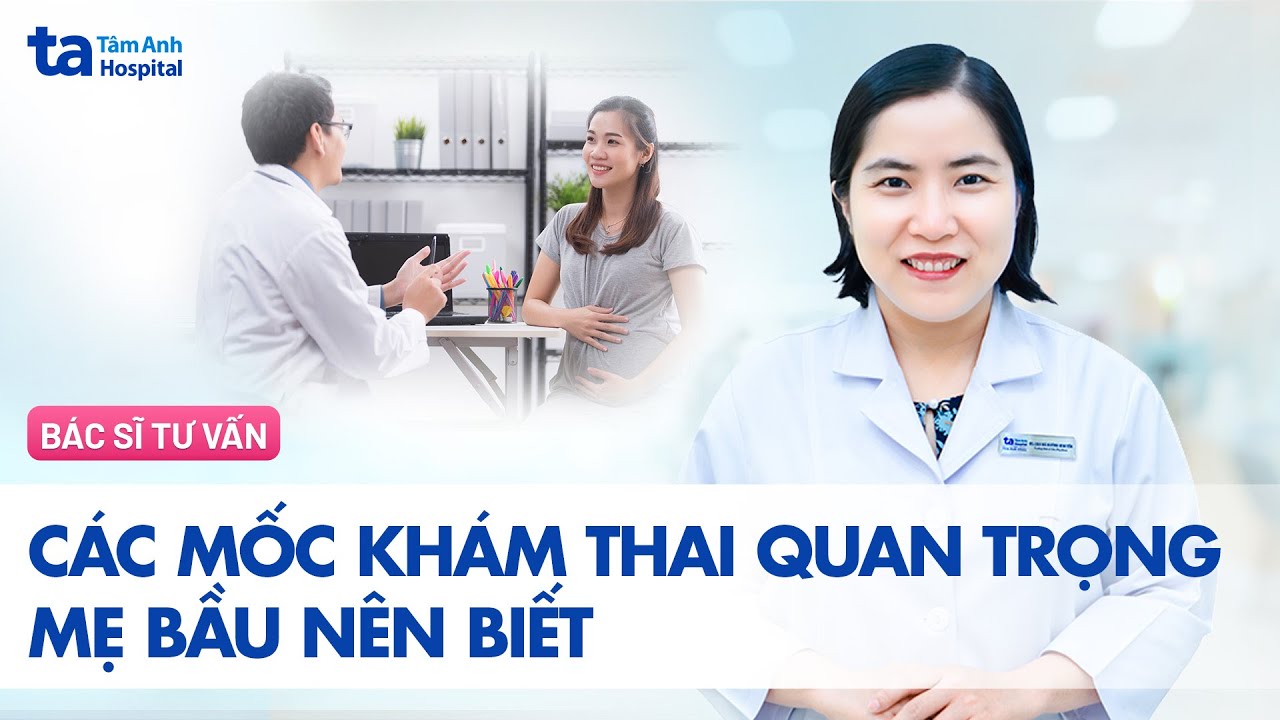 Các mốc khám thai quan trọng mẹ bầu nên biết