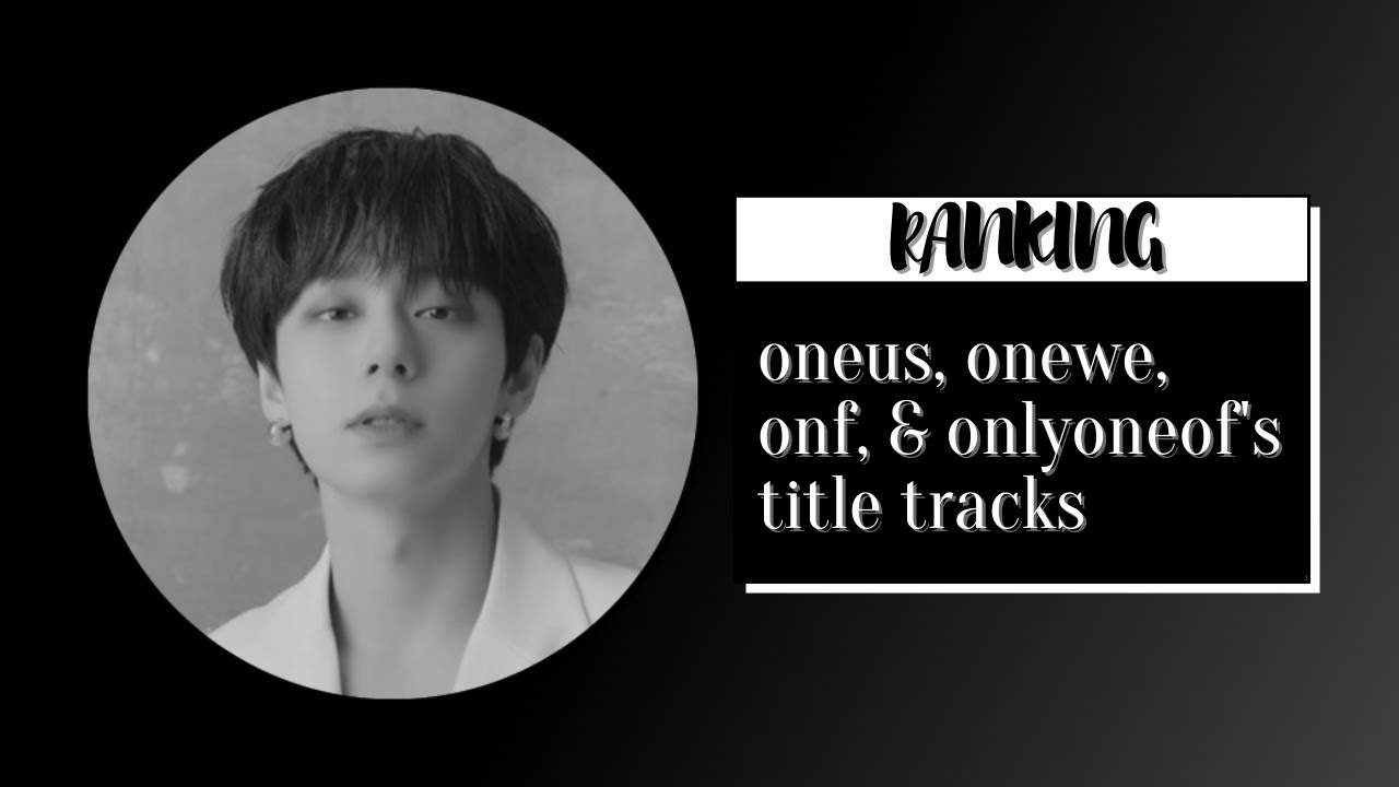 oneus vs. onewe vs. onf vs. onlyoneof | title track ranking
