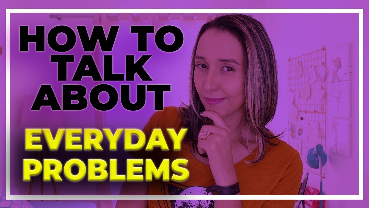 How To Talk About EveryDay Problems in English