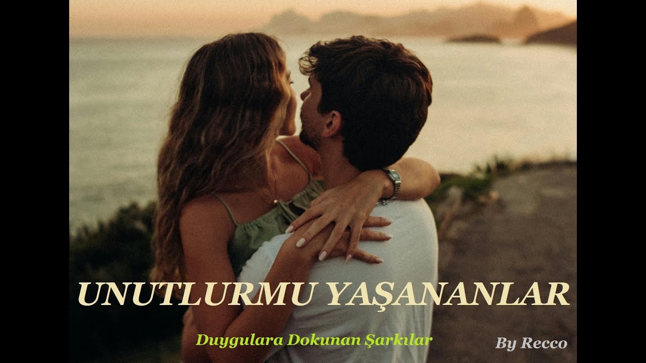 UNUTULURMU YAŞANANLAR ~ Duygulara Dokunan Şarkılar ~ By Recco 