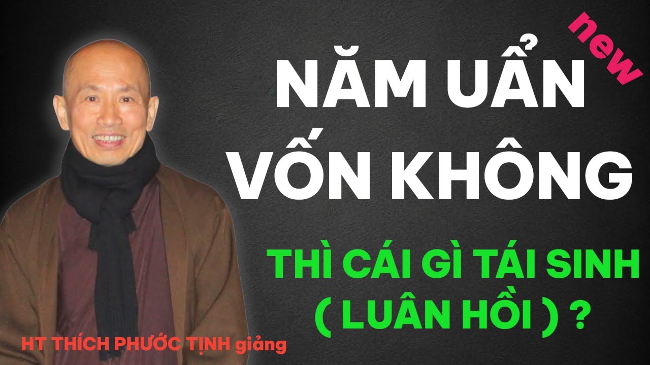 NĂM UẪN VỐN KHÔNG THÌ CÁI GÌ TÁI SINH  ( luân hồi ) | HT THÍCH PHƯỚC TỊNH giảng
