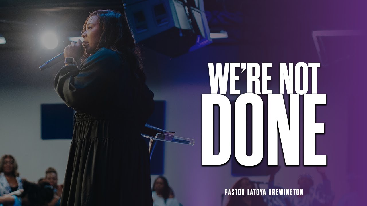We're Not Done | Pastor Latoya Brewington