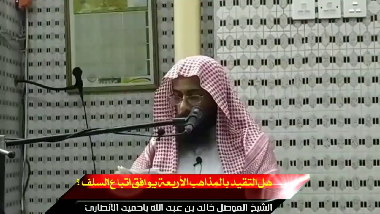 هل التقيد بالمذاهب الأربعة يوافق اتباع السلف ؟ الشيخ خالد باحميد الأنصاري