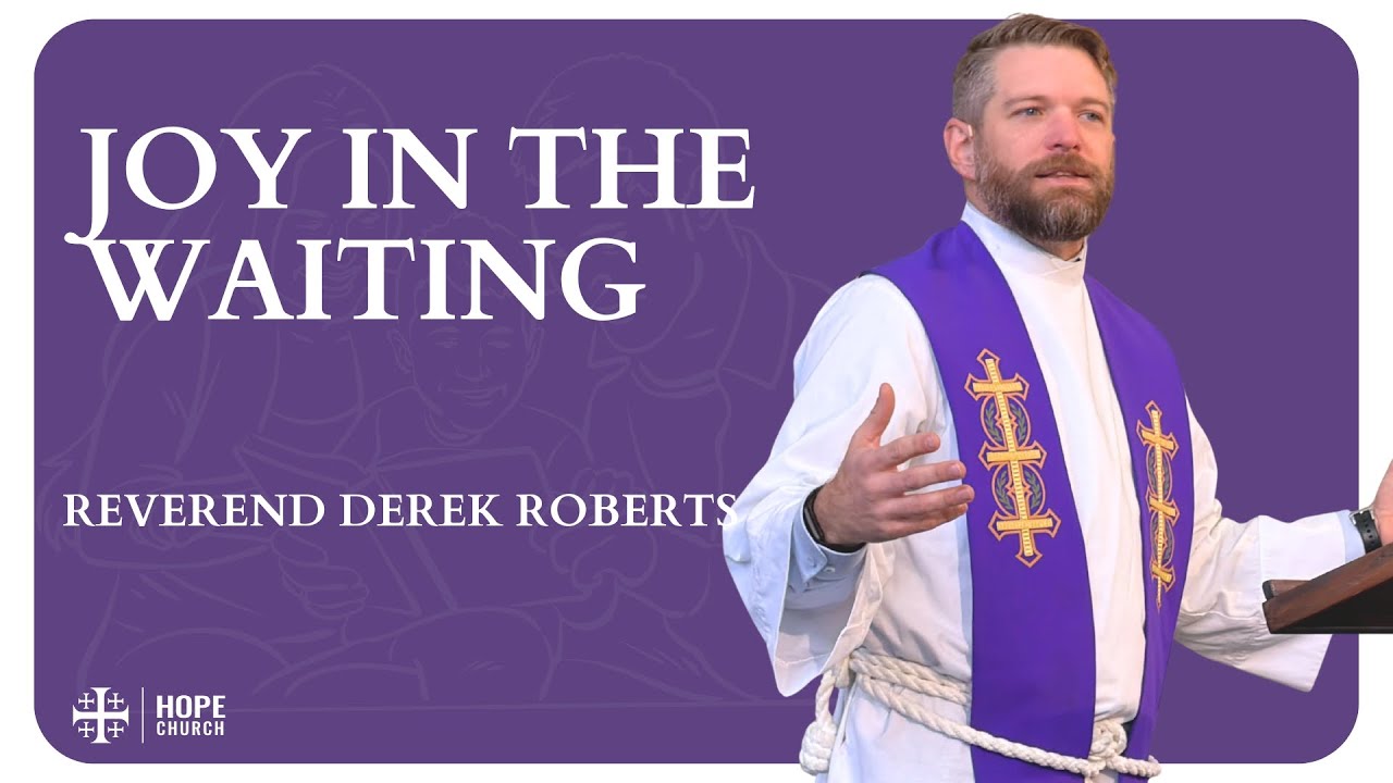 Joy in the Waiting | Matthew 11:2-19 | December 14th, 2025 | Hope Church Anglican | Derek Roberts
