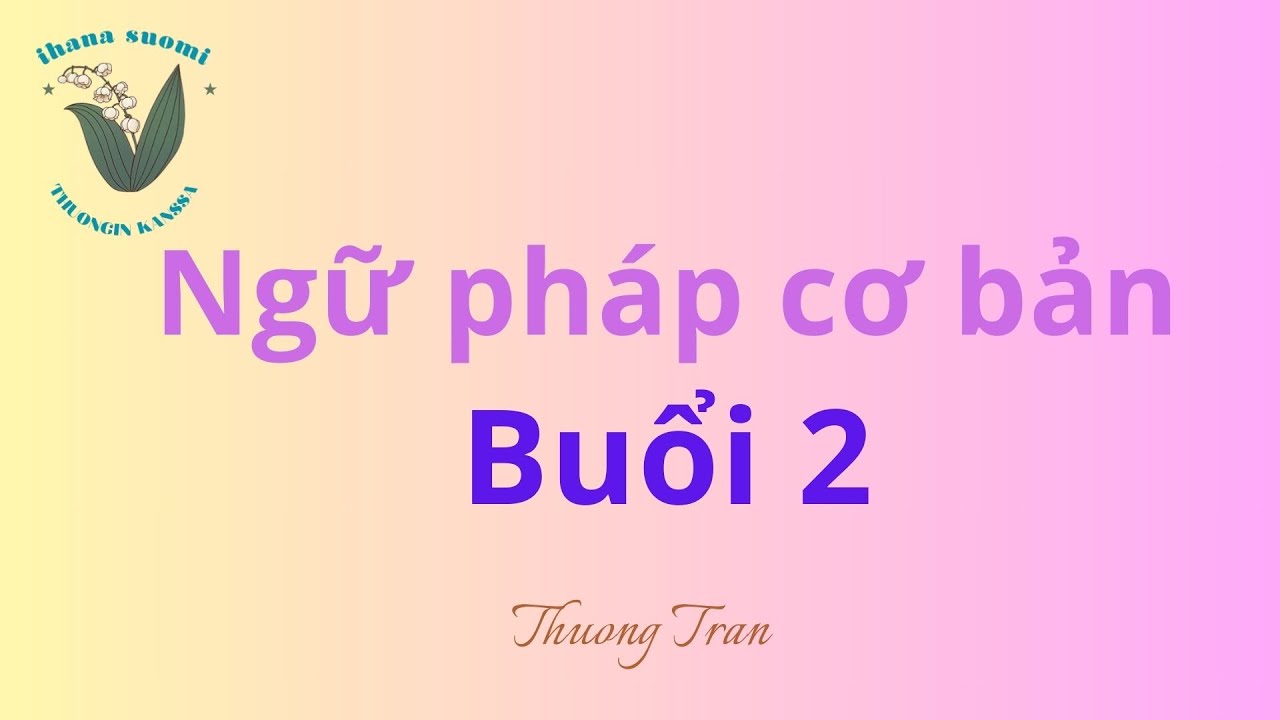 8. KIELIOPPI - buổi học ngữ pháp tiếng Phần Lan cơ bản - tự học tiếng Phần cùng Thương