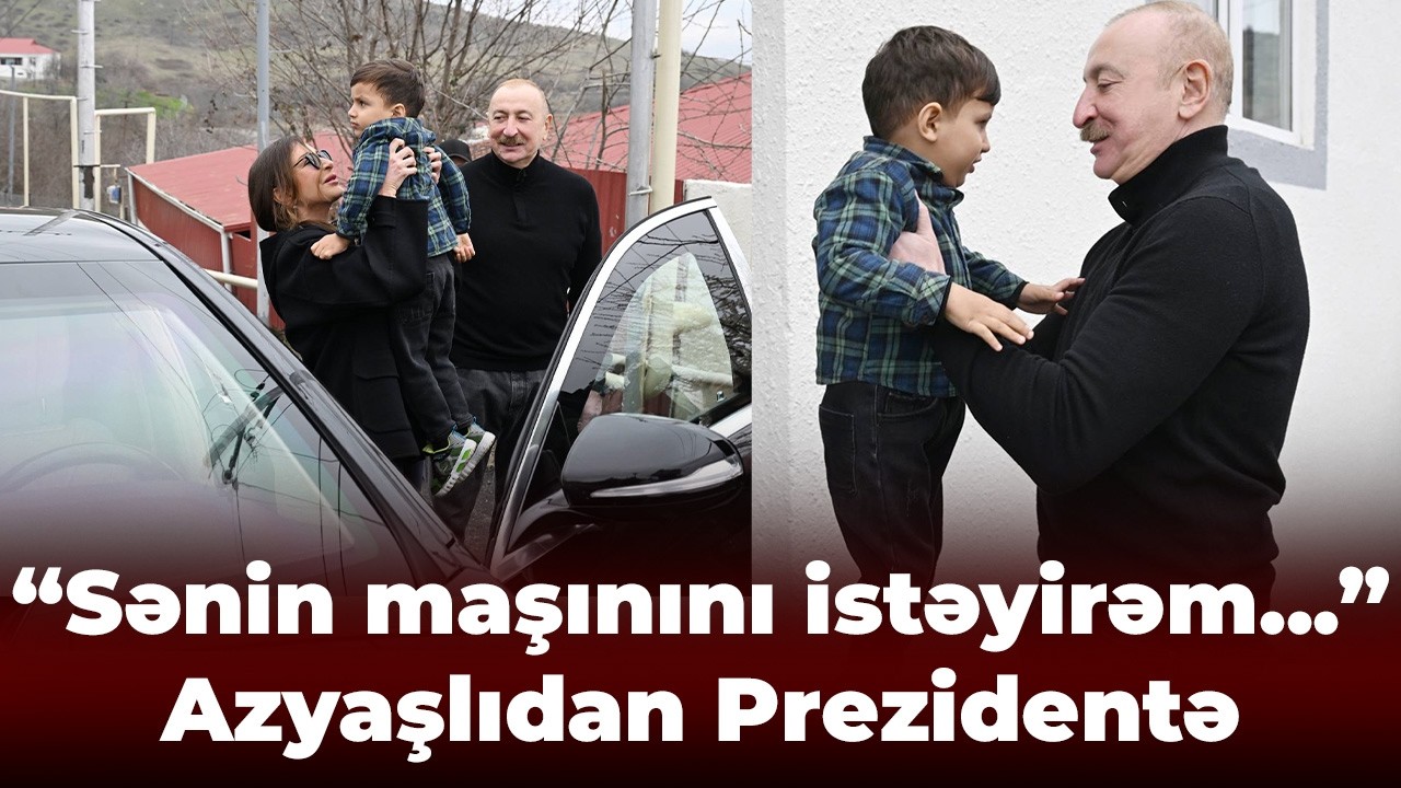 “Sənin maşınını istəyirəm...” - Azyaşlıdan Prezidentə