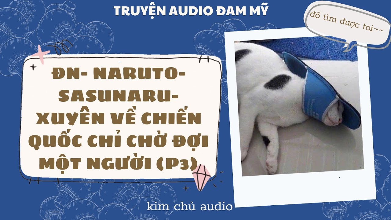 [BL- ĐAM MỸ AUDIO ] [ĐN NARUTO]  [SASUNARU ] PHẦN CUỐI- XUYÊN VỀ CHIẾN QUỐC CHỈ CHỜ ĐỢI MỘT NGƯỜI