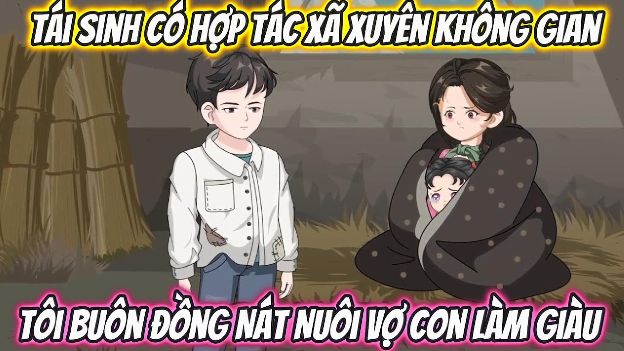 Tái Sinh Có Hợp Tác Xã Xuyên Không Gian , Tôi Buôn Đồng Nát Nuôi Vợ Con Làm Giàu Full Bộ