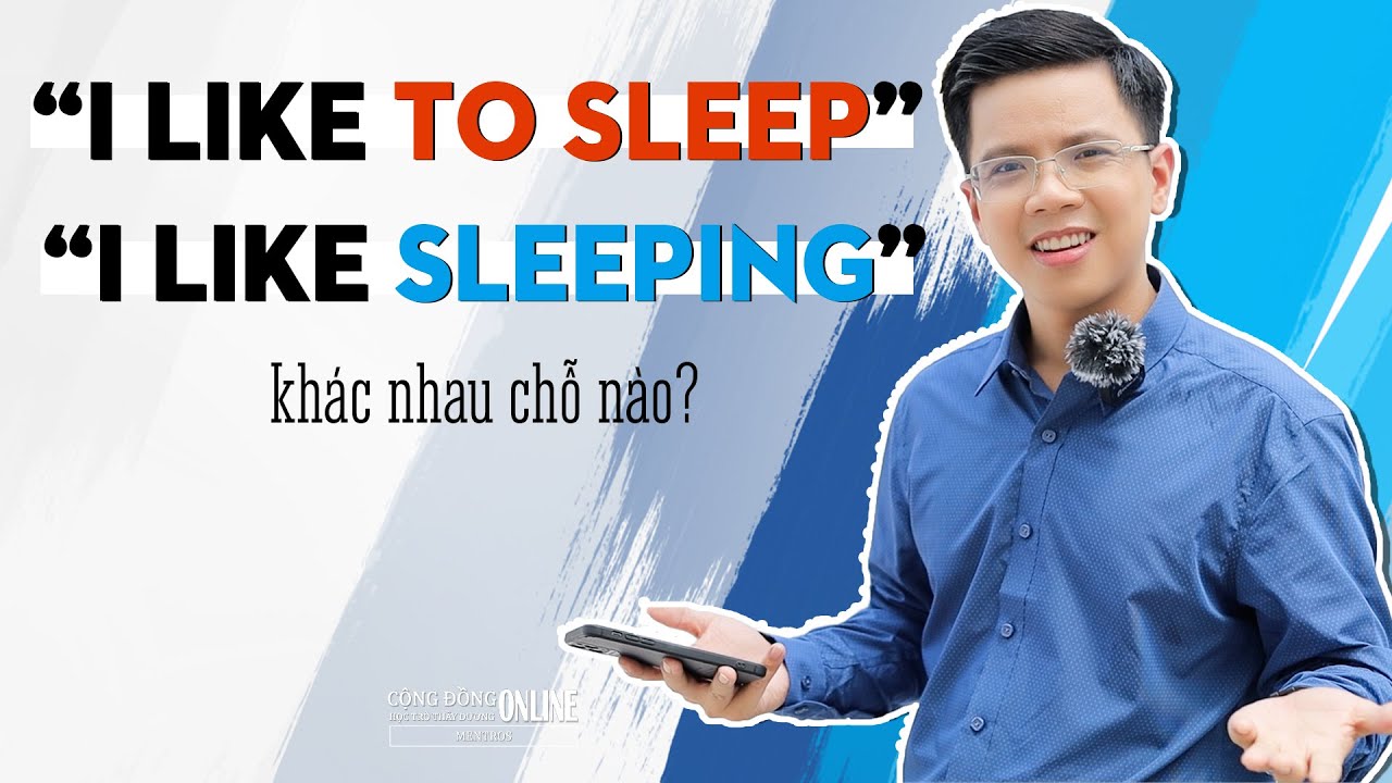 “I like to sleep” và “I like sleeping” khác nhau chỗ nào?
