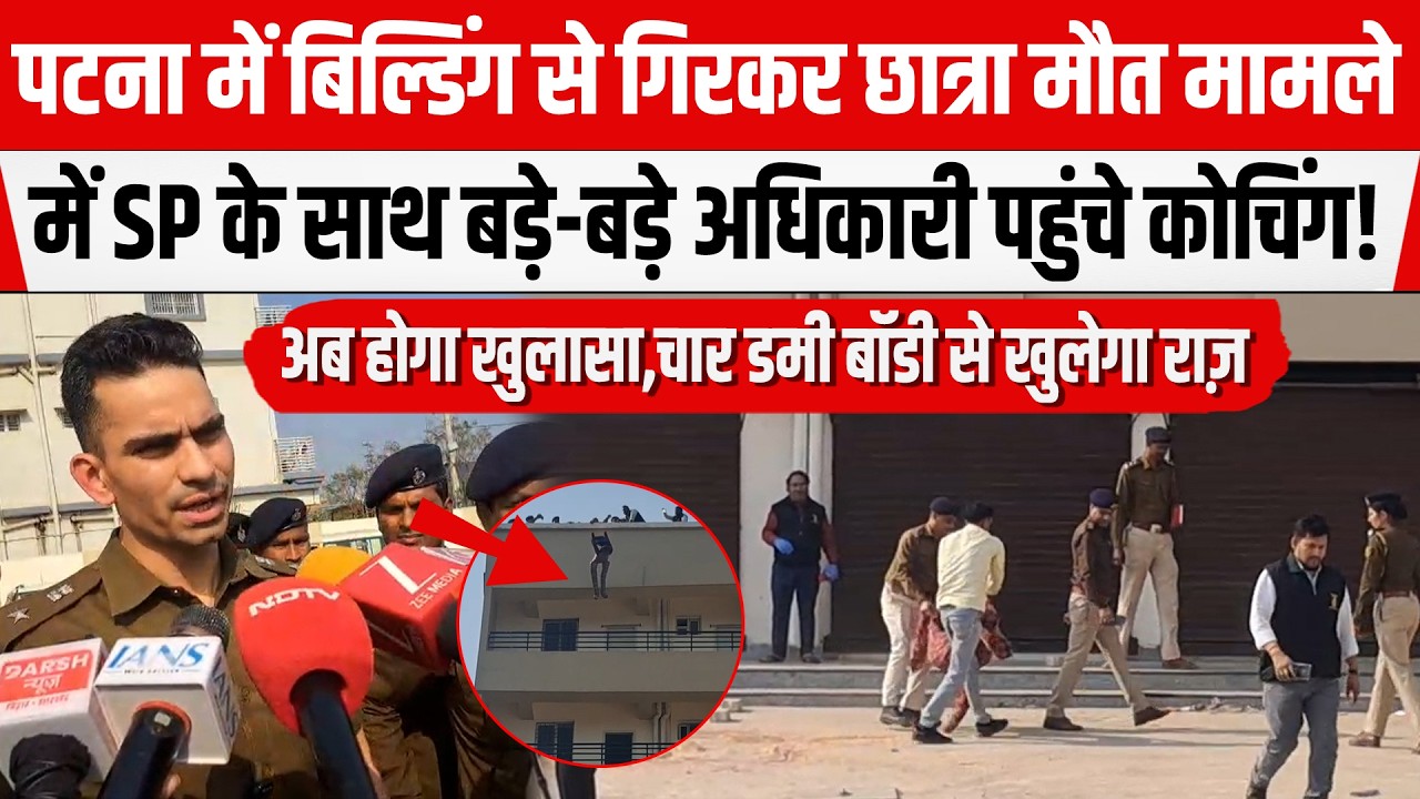 Patna:फुलवारी छात्रा मौ/त मामले में खुलेगा राज़! डमी बॉडी के साथ SPपहुंचे कोचिंग, नहीं बचेगा अप/राधी।
