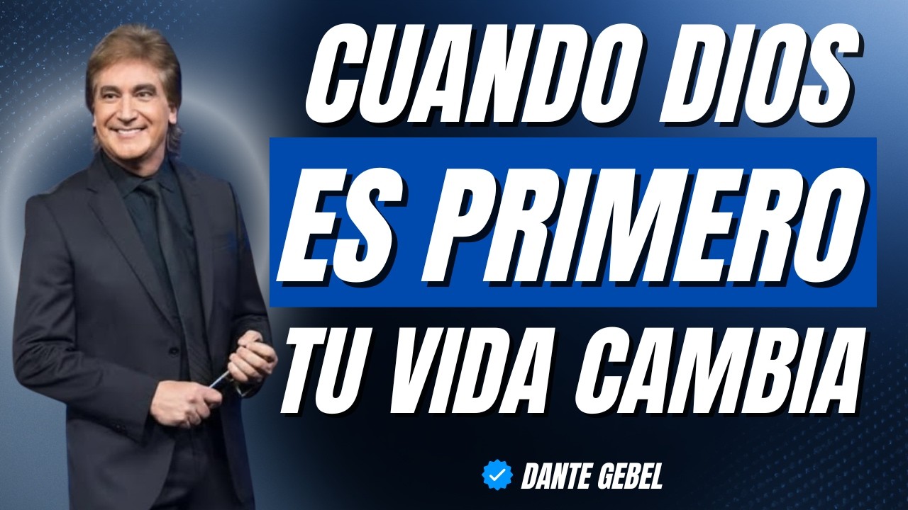 Cómo CAMBIA TU VIDA cuando decides PONER A DIOS PRIMERO | Dante Gebel