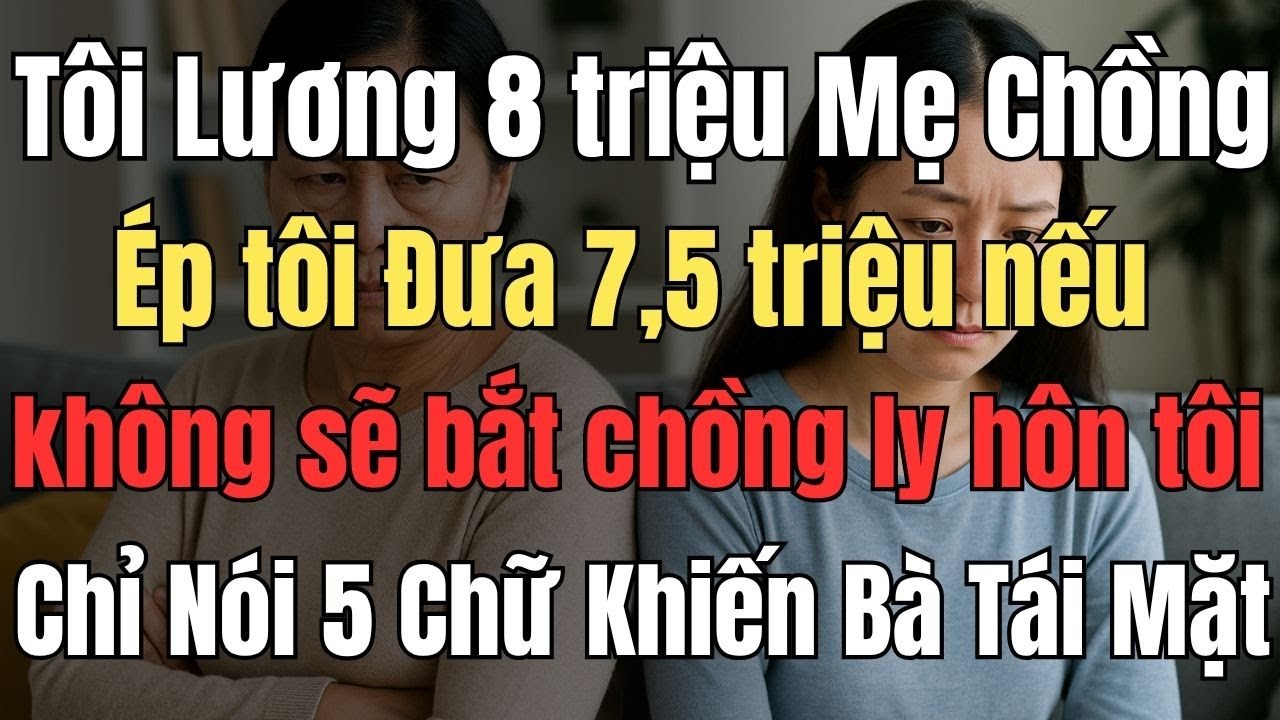 Tôi Lương 8 triệu, Mẹ Chồng Ép tôi Đưa 7,5 triệu Tôi Chỉ Nói 5 Chữ Khiến Bà Tái Mặt Im Lặng!