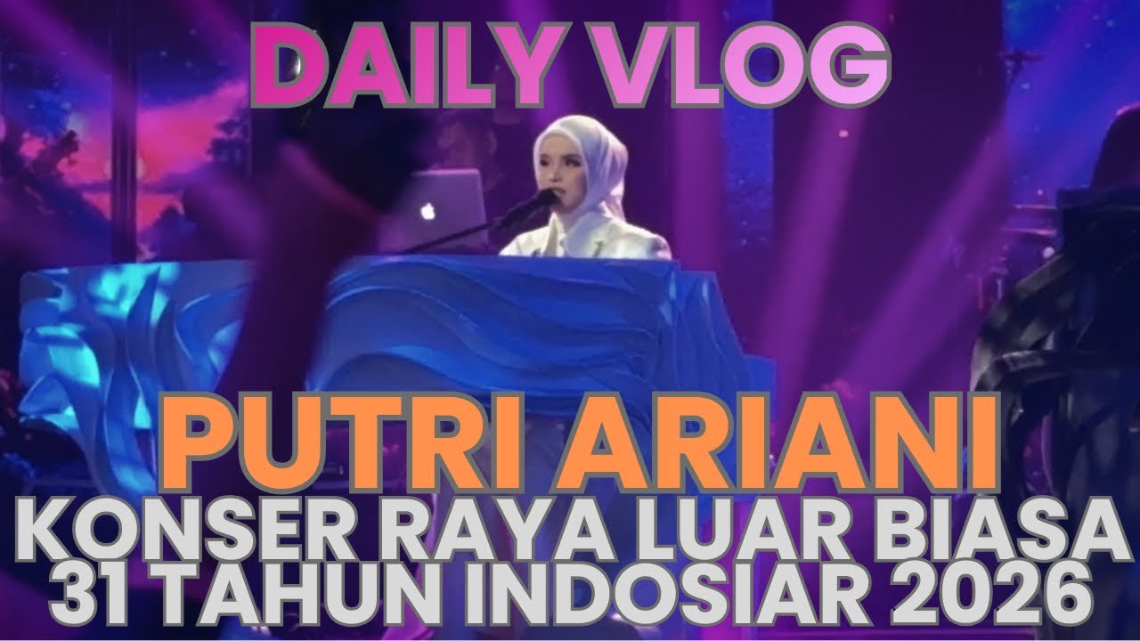 Daily VLOG: Putri Ariani, Konser Raya Luar Biasa 31 Tahun Indosiar 2026.