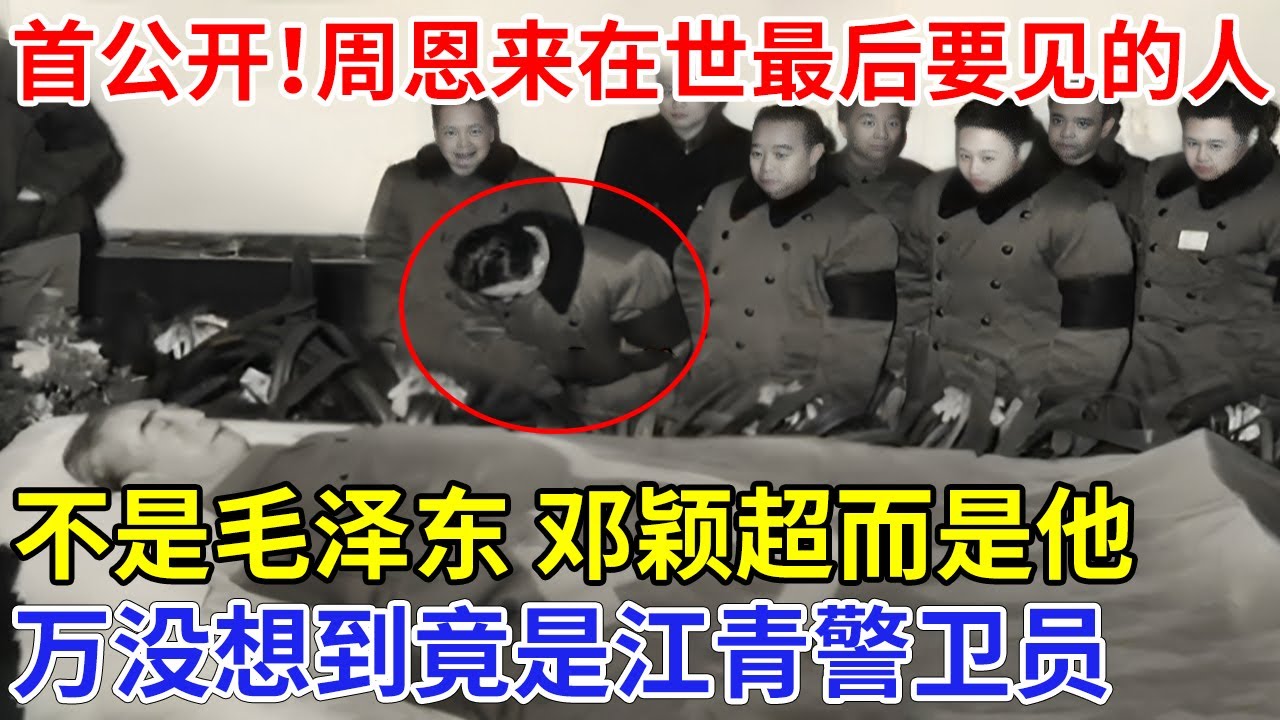 首次公开！周恩来临终前最后要见的人，不是毛泽东 邓颖超而是他，万没想到竟是江青警卫员【追忆】