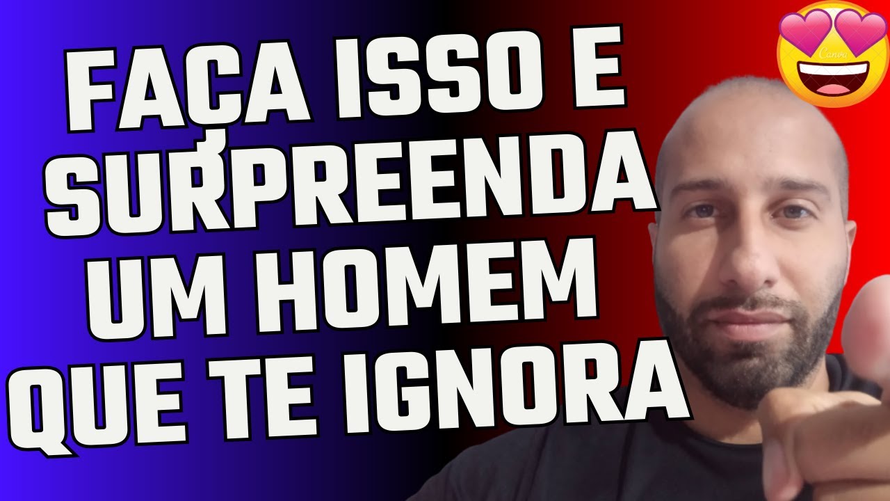 FAÇA ISSO E SURPREENDA UM HOMEM QUE TE IGNORA | Will Nascimentto