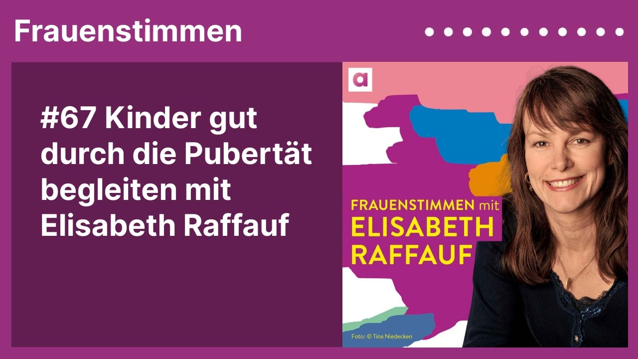 #67 Kinder gut durch die Pubertät begleiten mit Elisabeth Raffauf | Podcast mit Ildikó von Kürthy
