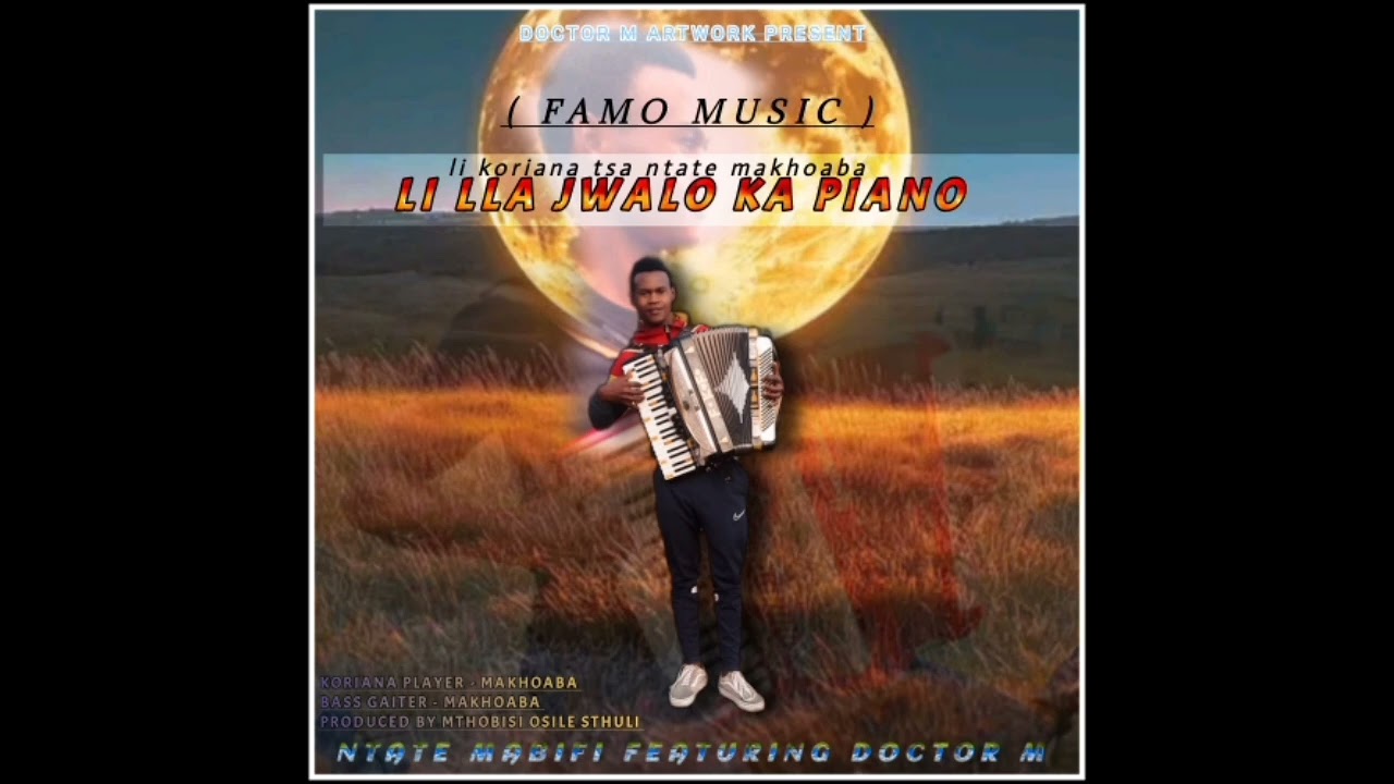 LI LLA JWALO KA PIANO BY NTATE MABIFI FT DOCTOR M (FAMO MUSIC) LI KORIANA TSA NTATE MAKHOABA