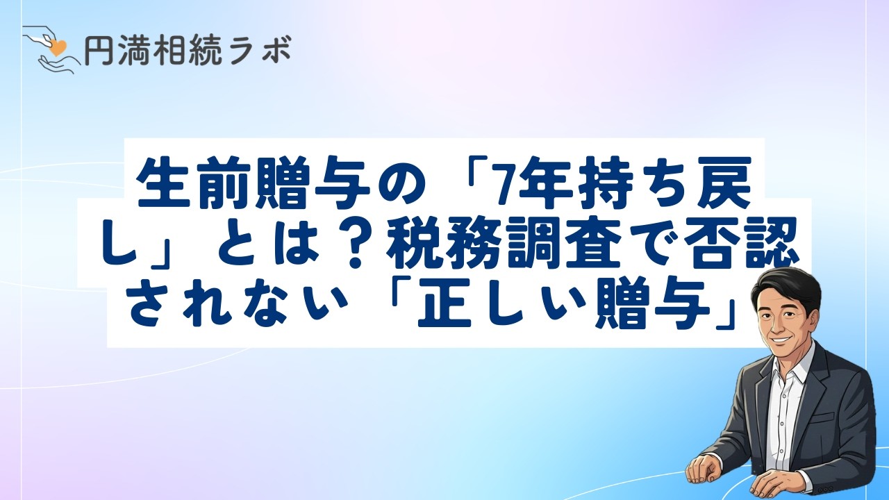生前贈与の「7年持ち戻し」とは？税務調査で否認されない「正しい贈与」