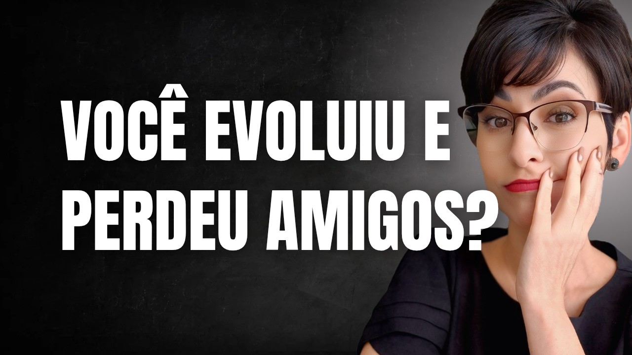 Sua evolução afastou alguns amigos