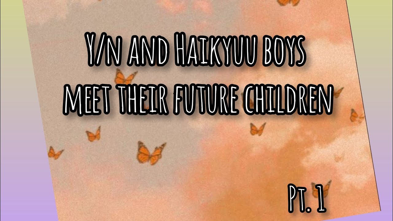 [Haikyuu Text] Y/n and Haikyuu Boys Meet Their Future Children || Pt. I