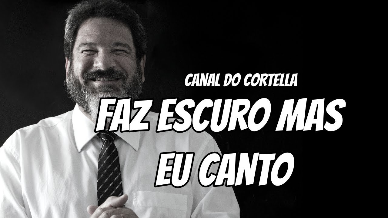 Mario Sergio Cortella - Faz Escuro Mas Eu Canto