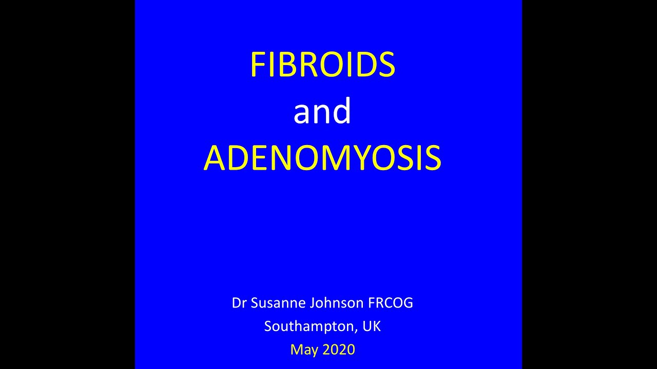 FIBROIDS AND ADENOMYOSIS