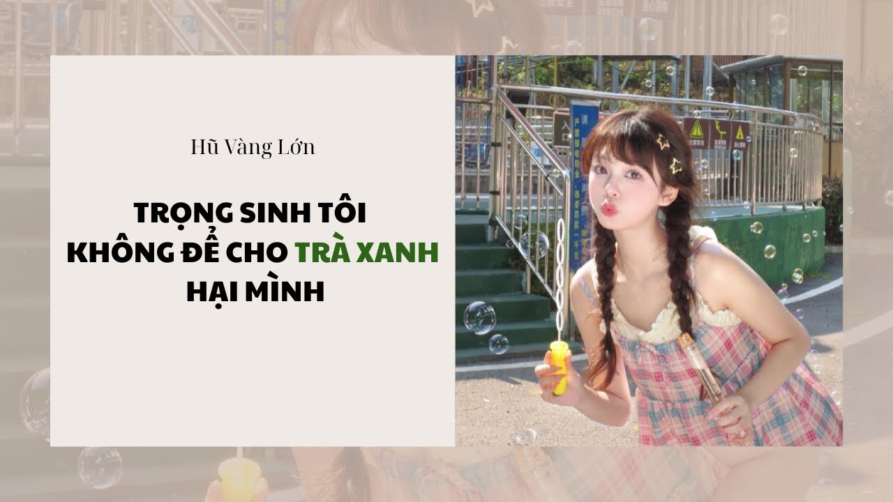 [Audio] TRỌNG SINH TÔI KHÔNG ĐỂ CHO TRÀ XANH HẠI MÌNH ~ Hũ Vàng Lớn 