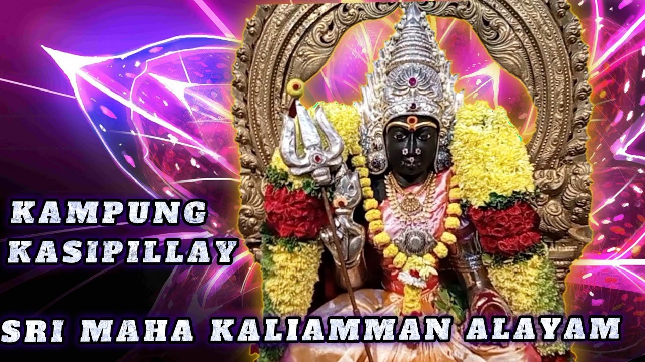 SRI MAHA KALIAMMAN ALAYAM KAMPUNG KASIPILLAY [ SSB TRAVEL TEAM CHANNEL]