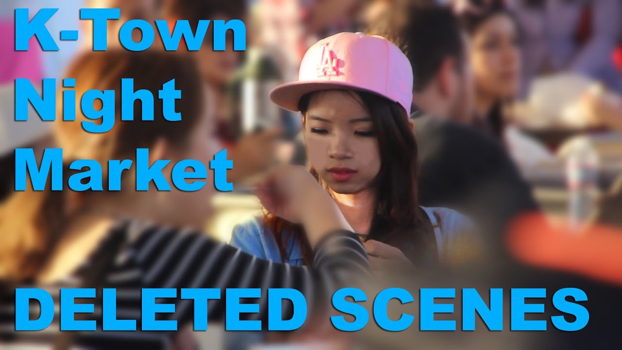 Ktown Night Market Pt. 2 - Deleted Scenes