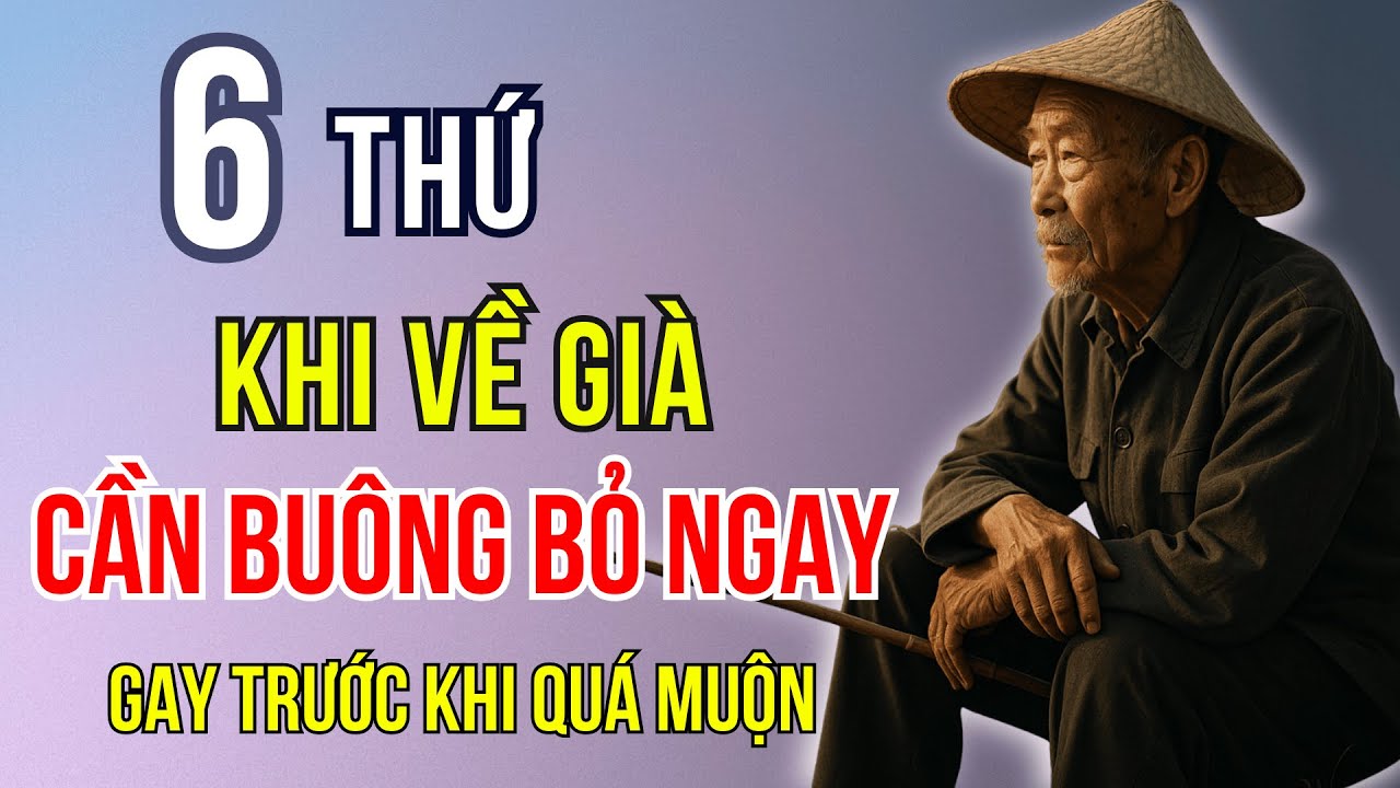 Đừng Để Tuổi Già Phải Sống Trong Tủi Hờn: 6 Thứ Cần Buông Bỏ Ngay Trước Khi Quá Muộn.