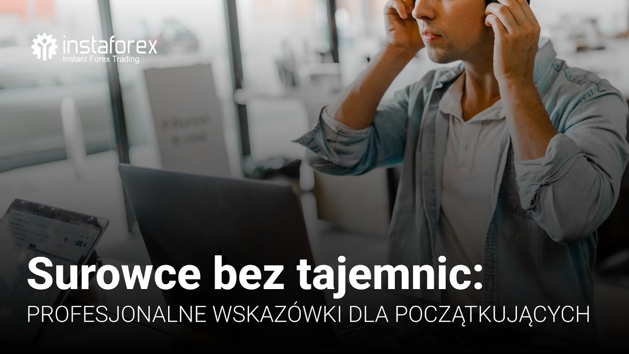 Cykl webinar&oacute;w InstaForex | Surowce bez tajemnic - profesjonalne wskaz&oacute;wki dla początkujących