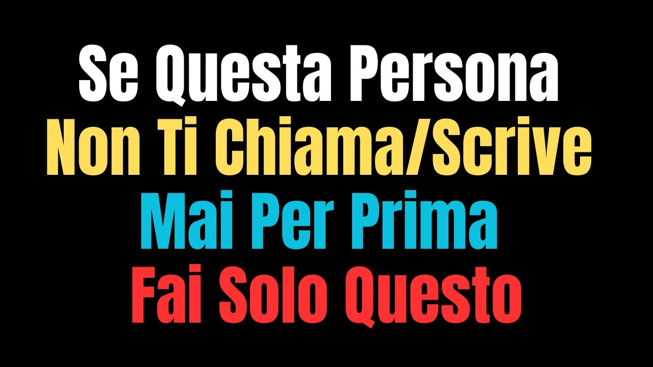Se Questa Persona Non Ti Chiama O Non Ti Scrive Mai Per Prima, FAI SOLO QUESTO