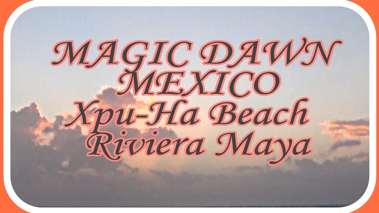 MEXICO. MAGIC DAWN. Xpu-Ha Beach in the Riviera Maya. Relaxing music and the sound of the sea.