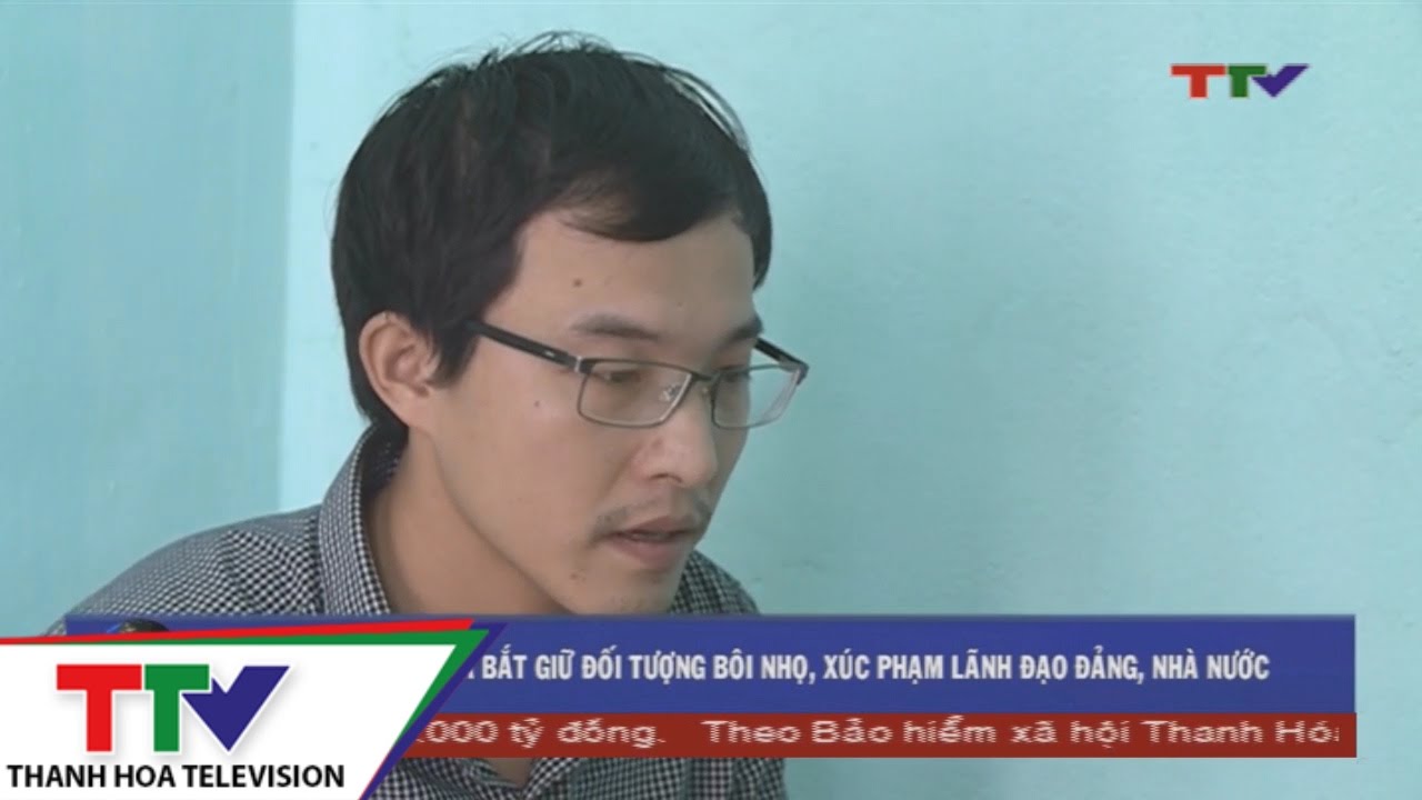 Công an Thanh Hoá bắt giữ đối tượng bôi nhọ, xúc phạm  lãnh đạo Đảng, Nhà nước
