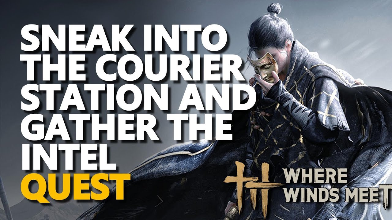 Sneak into the courier station and gather the intel Where Winds Meet