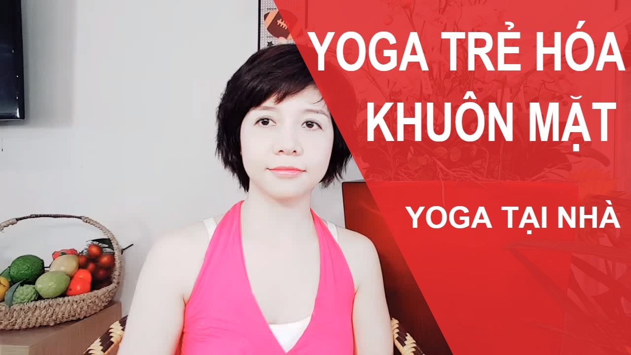 Yoga tại nhà - Trẻ hóa khuôn mặt với Yoga cùng Nguyễn Hiếu