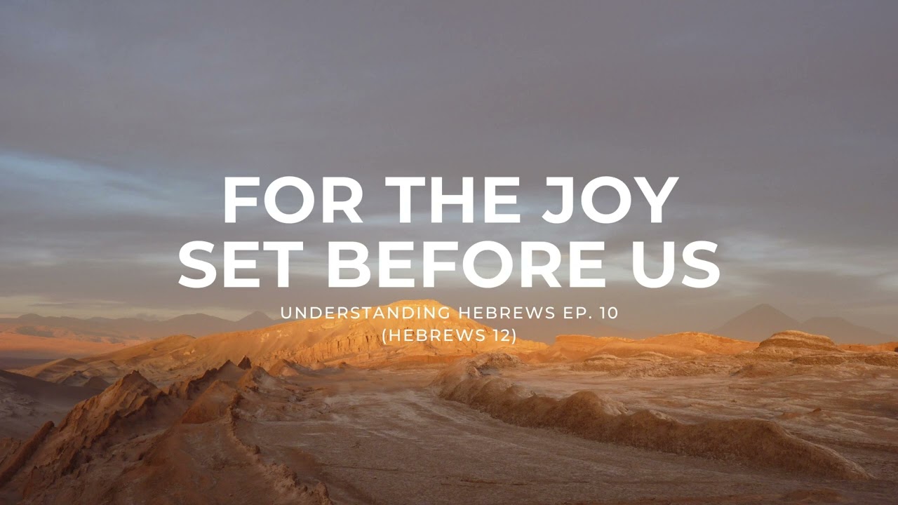Understanding Hebrews Ep. 10 | For the Joy Set Before Us (Hebrews 12)